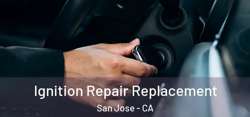  Ignition Repair Replacement San Jose - CA